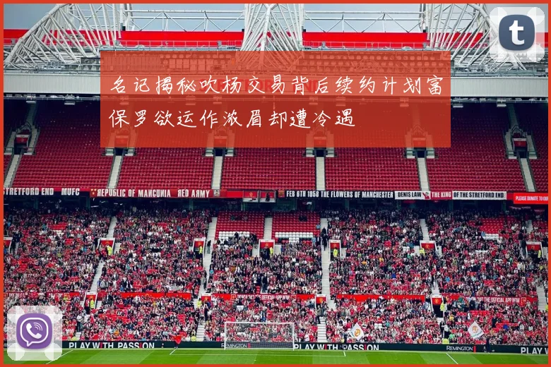 名记揭秘吹杨交易背后续约计划富保罗欲运作浓眉却遭冷遇